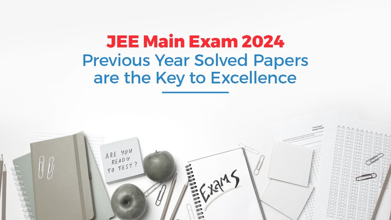 JEE Main Exam 2024 Previous Year Solved Papers are the Key to Excellence.jpg